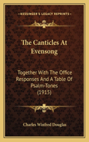 The Canticles At Evensong: Together With The Office Responses And A Table Of Psalm-Tones (1915)(English)