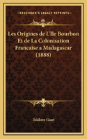 Les Origines de L'Ile Bourbon Et de La Colonisation Francaise a Madagascar (1888)