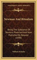 Newman And Ritualism: Being The Substance Of Sermons Preached And Now Published By Request (1890)