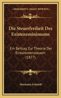 Die Steuerfreiheit Des Existenzminimums: Ein Beitrag Zur Theorie Der Einkommensteuern (1877)