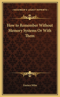 How to Remember Without Memory Systems Or With Them