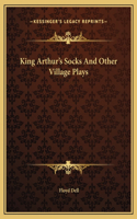 King Arthur's Socks And Other Village Plays