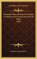 Documentos Para a Historia Da Conquista E Colonisacao Da Costa de Leste-Oeste Do Brasil (1905)