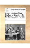 A New Version of the Psalms of David, ... by N. Brady, ... and N. Tate, ...: (English)