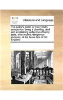 The sailor's jester, or merry lad's companion: being a diverting, droll and entetaining collection of funny jests, witty replies, dangerous escapes, of the brave tars of old England