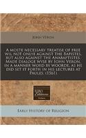 A Moste Necessary Treatise of Free Wil Not Onlye Against the Bapistes, But Also Against the Anabaptistes. Made Dialoge Wyse by Iohn Veron, in a Manner Word by Woorde, as He Did Set It Forth in His Lectures at Paules. (1561)