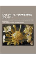 Fall of the Roman Empire; Comprising a View of the Invasion and Settlement of the Barbarians Volume 1: (English)