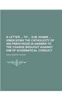A Letter to G.W. Doane Vindicating the Catholicity of His Priesthood in Answer to the Charge Brought Against Him of Schismatical Conduct