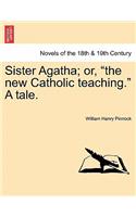 Sister Agatha; Or, the New Catholic Teaching. a Tale.