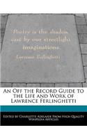 An Off the Record Guide to the Life and Work of Lawrence Ferlinghetti