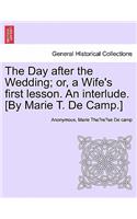 The Day After the Wedding; Or, a Wife's First Lesson. an Interlude. [by Marie T. de Camp.]: (English)