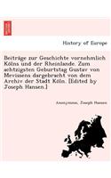 Beitra GE Zur Geschichte Vornehmlich Ko Lns Und Der Rheinlande. Zum Achtzigsten Geburtstag Gustav Von Mevissens Dargebracht Von Dem Archiv Der Stadt Ko Ln. [Edited by Joseph Hansen.]