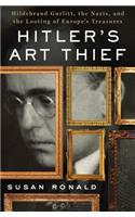 Hitler's Art Thief: Hildebrand Gurlitt, the Nazis, and the Looting of Europe's Treasures: Hildebrand Gurlitt, the Nazis, and the Looting of Europe's Treasures