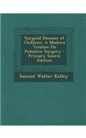 Surgical Diseases of Children: A Modern Treatise on Pediatric Surgery - Primary Source Edition: A Modern Treatise on Pediatric Surgery - Primary Source Edition