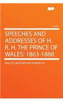 Speeches and Addresses of H. R. H. the Prince of Wales: 1863-1888