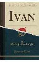 Ivan (Classic Reprint)