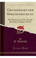 Grundfragen Der Sprachforschung: Mit Rï¿½cksicht Auf W. Wundts Sprachpsychologie Erï¿½rtert (Classic Reprint)
