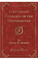 Lieutenant Colborn, or the Disinherited (Classic Reprint)