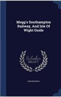 Mogg's Southampton Railway, And Isle Of Wight Guide