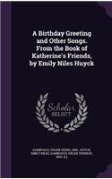 A Birthday Greeting and Other Songs. From the Book of Katherine's Friends, by Emily Niles Huyck