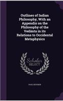 Outlines of Indian Philosophy, With an Appendix on the Philosophy of the Vedânta in its Relations to Occidental Metaphysics