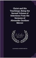 Christ and His Teachings; Being the Second Volume of Selections From the Sermons of Alexander Gardiner Mercer