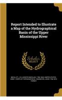 Report Intended to Illustrate a Map of the Hydrographical Basin of the Upper Mississippi River