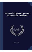 Noteworthy Opinions, pro and con. Bacon vs. Shakspere