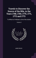 Travels to Discover the Source of the Nile, in the Years 1768, 1769, 1770, 1771, 1772 and 1773: To Which Is Prefixed a Life of the Author; Volume 3