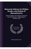 Memorial Address On Phillips Brooks, Late Bishop Of Massachusetts: Delivered Before The Brooklyn Institute Of Arts And Sciences, On Washington's Birthday, 1894