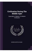 Civilization During The Middle Ages: Especially In Relation To Modern Civilization