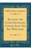 Running the Cuban Blockade; Captain Jack; The Boy Wreckers (Classic Reprint)