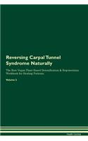 Reversing Carpal Tunnel Syndrome Naturally the Raw Vegan Plant-Based Detoxification & Regeneration Workbook for Healing Patients. Volume 2