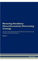 Reversing Hereditary Hemochromatosis: Overcoming Cravings The Raw Vegan Plant-Based Detoxification & Regeneration Workbook for Healing Patients. Volume 3