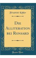 Die Alliteration Bei Ronsard (Classic Reprint)