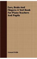 Ears, Brain and Fingers; A Text Book for Piano Teachers and Pupils