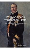 Prinz Adalberts vergessene Flotte - Die Norddeutsche Bundesmarine 1867-1871