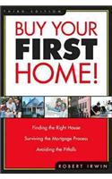 Buy Your First Home!: Finding the Right House Surviving the Mortgage Process Avoiding the Pitfalls