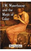 J.W. Waterhouse and the Magic of Color: (English)