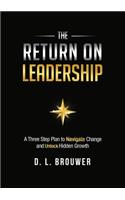The Return on Leadership: A Three Step Plan to Navigate Change and Unlock Hidden Growth