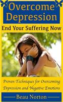 Overcome Depression and End Your Suffering Now