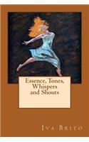 Essence, Tones, Whispers and Shouts