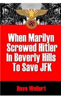 When Marilyn Screwed HItler In Beverly Hills To Save JFK