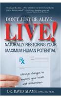 Don't Just Be Alive...LIVE!: Naturally Restoring Your Maximum Human Potential(English)
