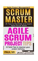 Scrum Master: 21 Tips to Coach and Facilitate & 12 Solid Tips for Project Delivery
