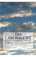 The I Am Bible: Greek & Hebraic Based English New Testament