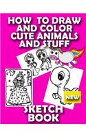 How to Draw Cute Stuff and Animals Sketch Book: Learn to Draw and Color Unicorns from Imagination for Girls Blank Note Book