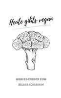 Heute gibts vegan - MEIN KOCHBUCH ZUM SELBERSCHREIBEN