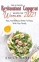 The Ultimate Restaurant Copycat Recipes for Women 2021: Easy And Delicious Dishes To Enjoy With Your Family