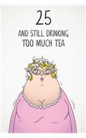 25 & Still Drinking Too Much Tea: Funny Women's 25th Birthday 122 Page Diary Journal Notebook Gift For Coffee Lovers